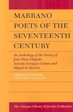 Marrano Poets of the Seventeenth Century – An Anthology of the Poetry of João Pinto Delgado, Antonio Enríquez Gómez, and Miguel De Barrios de Timothy Oelman