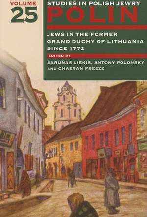 Polin: Studies in Polish Jewry Volume 25 – Jews in the Former Grand Duchy of Lithuania Since 1772 de Sarunas Liekis