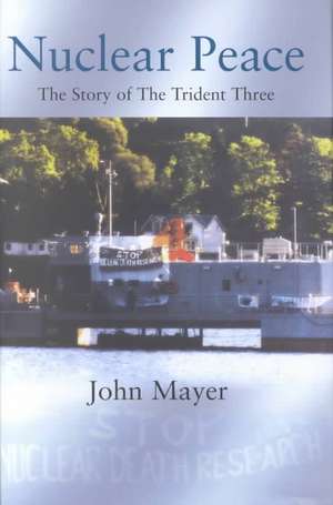 Nuclear Peace: The Story of the Trident Three de John Mayer