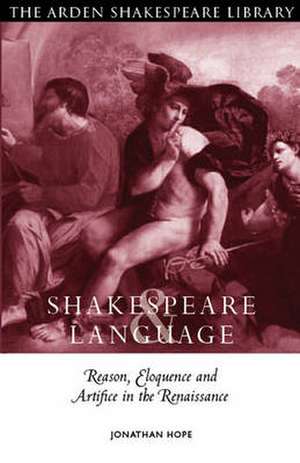 Shakespeare and Language: Reason, Eloquence and Artifice in the Renaissance de Professor Jonathan Hope