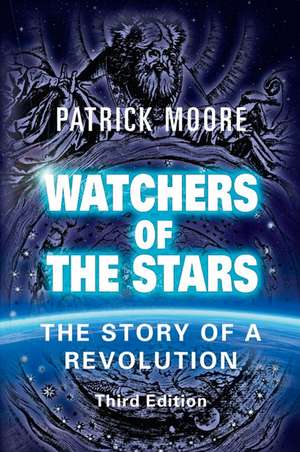 Watchers of the Stars: The Story of a Revolution de Sir Patrick Moore CBE DSc FRAS