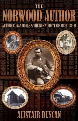 The Norwood Author - Arthur Conan Doyle and the Norwood Years (1891 - 1894) de Alistair Duncan