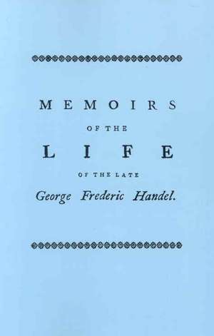 Memoirs of the Life of the Late George Frederic Handel. [Facsimile of 1760 Edition] de John Mainwaring