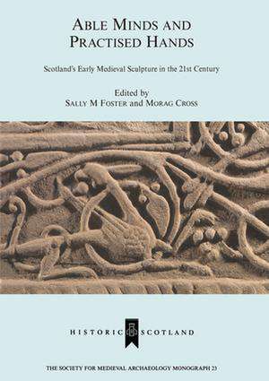 Able Minds and Practiced Hands: Scotland's Early Medieval Sculpture in the 21st Century de SallyM. Foster
