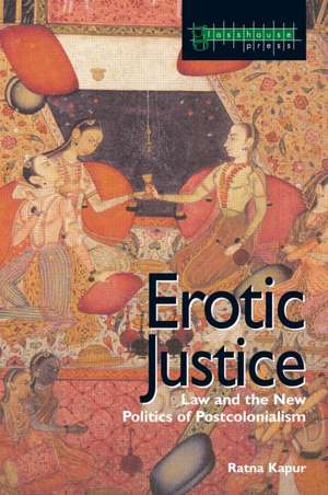 Erotic Justice: Law and the New Politics of Postcolonialism de Ratna Kapur