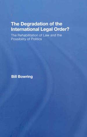 The Degradation of the International Legal Order?: The Rehabilitation of Law and the Possibility of Politics de Bill Bowring