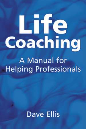 Life Coaching: A Manual for Helping Professionals de David B. Ellis