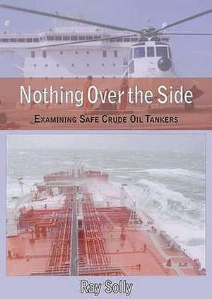 Nothing Over the Side: Examining Safe Crude Oil Tankers de Raymond Solly