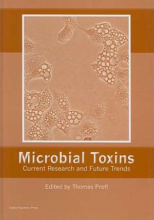 Microbial Toxins: Current Research and Future Trends de Thomas Proft