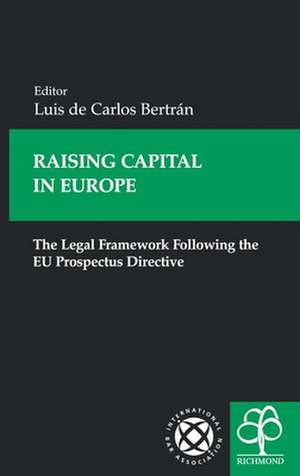 Raising Capital in Europe: The Legal Framework Following the EU Prospectus Directive de Luis de Carlos Bertrán