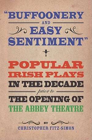 Buffoonery and Easy Sentiment: Popular Irish Plays in the Decade Prior to the Opening of the Abbey de Christopher Fitz-Simon