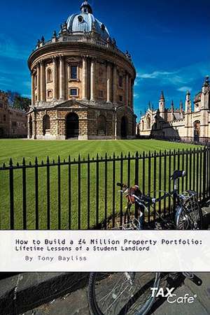 How to Build a 4 Million Property Portfolio: Lifetime Lessons of a Student Landlord de Tony Bayliss