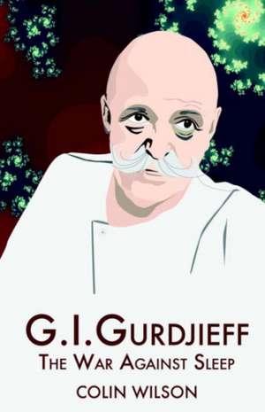 G. I. Gurdjieff: The War Against Sleep de Colin Wilson