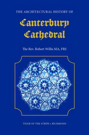 The Architectural History of Canterbury Cathedral de R Willis