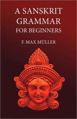 A Sanskrit Grammar for Beginners de F M Müller