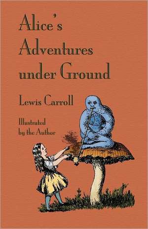 Alice's Adventures Under Ground de Lewis Carroll