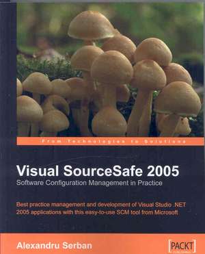 Visual Sourcesafe 2005 Software Configuration Management in Practice: A Step-By-Step Guide to Using This Powerful Open Source Application in Your Business de Alexandru Serban