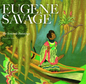 Eugene Savage: The Seminole Paintings de Elizabeth Heuer