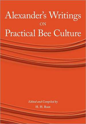 Alexander's Writings on Practical Bee Culture de H H Root