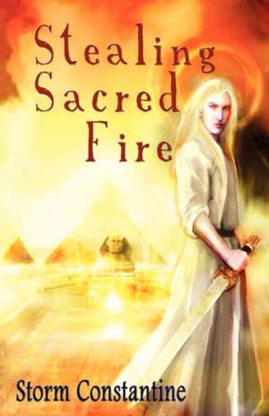 Stealing Sacred Fire de Storm Constantine