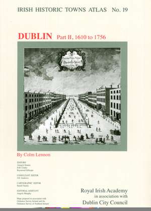 Irish Historic Towns Atlas No. 19: Dublin Part II, 1610-1756 de Colm Lennon