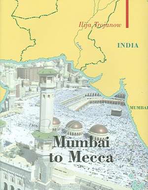 Mumbai To Mecca de Ilija Trojanow