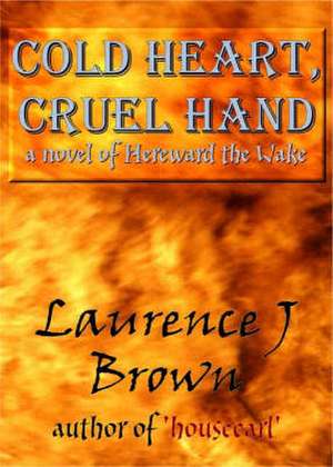 Cold Heart, Cruel Hand: A Novel of Hereward the Wake de Laurence Brown