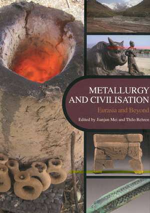 Metallurgy and Civilisation: Proceedings of the 6th International Conference on the Beginnings of the Use of Metals and Alloys (BU de Jianjun Mei