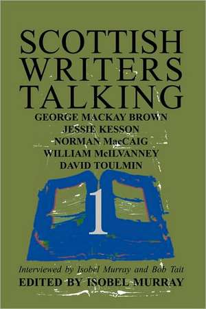 Scottish Writers Talking 1: George MacKay Brown, Jessie Kesson, Norman McCaig, William McIlvanney, David Toulmin de Bob Tait