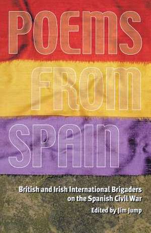 Poems from Spain: British and Irish International Brigaders on the Spanish Civil War de Jim Jump