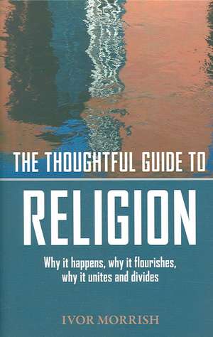 Thoughtful Guide to Religion: The Why it Began, how it works, and where it′s going de J. Hunt