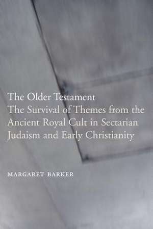 The Older Testament: The Survival of Themes from the Ancient Royal Cult in Sectarian Judaism and Early Christianity de Margaret Barker