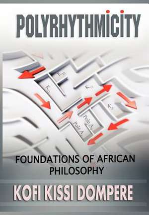 Polyrhythmicity: Foundations of African Philosophy (Cloth) de Kofi Kissi Dompere