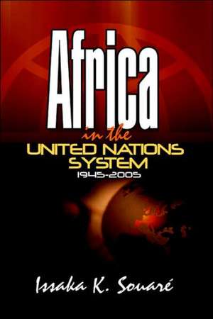 Africa in the United Nations System (1945-2005) de Issaka Souari