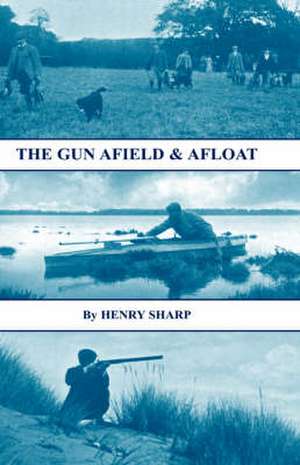 The Gun - Afield & Afloat (History of Shooting Series - Game & Wildfowling) de Henry Sharp