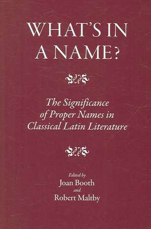 What's in a Name?: The Significance of Proper Names in Classical Latin Literature de Joan Booth