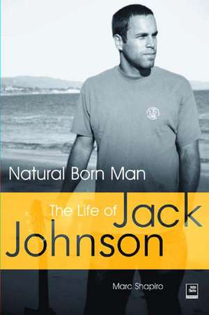 Natural Born Man: The Life of Jack Johnson de Marc Shapiro