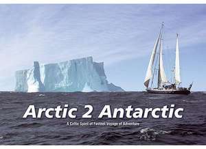 Arctic 2 Antarctic: A Celtic Spirit of Fastnet Adventure de Michael Holland