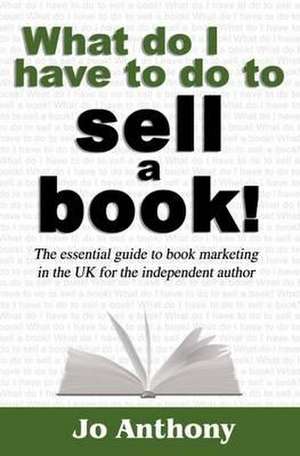 What Do I Have to Do to Sell a Book? de JOANNA ANTHONY