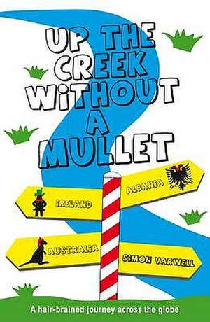 Up the Creek Without a Mullet: A Hair-Brained Journey Across the Globe de Simon Varwell