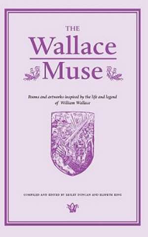 The Wallace Muse: Poems and Artworks Inspired by the Life and Legend of William Wallace de Lesley Duncan