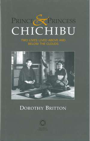 Prince and Princess Chichibu: Two Lives Lived Above and Below the Clouds de Dorothy Britton