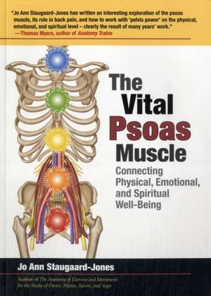 The Vital Psoas Muscle, Connecting Physical,Emotio nal & Spi de J Staugaard–jones