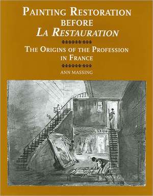 Painting Restoration Before 'la Restauration': The Origins of the Profession in France de A. Massing