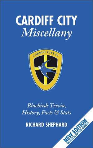 The Cardiff City Miscellany: Bluebirds Trivia, History, Facts & Stats de Richard Shepherd