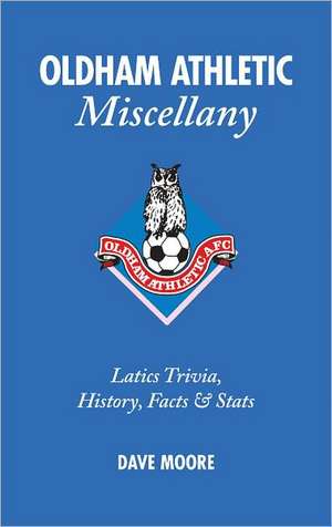 Oldham Athletic Miscellany: Latics Trivia, History, Facts & STATS de Dave Moore