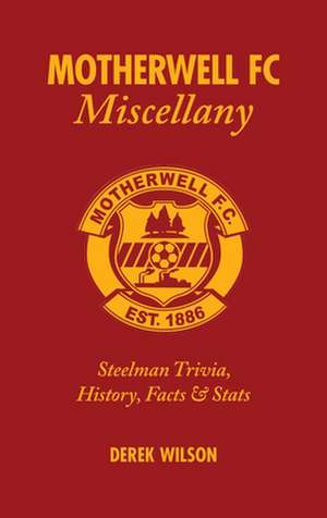 Motherwell FC Miscellany: Steelmen Trivia, History, Facts & STATS de Derek Wilson