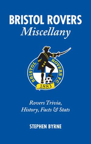 Bristol Rovers Miscellany: Rovers Trivia, History, Facts & STATS de Stephen Byrne