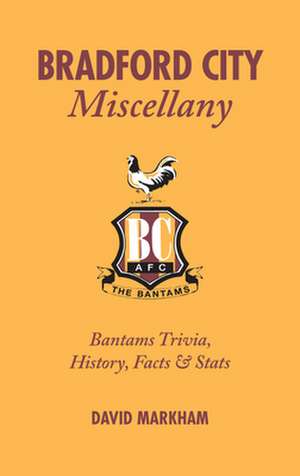 Bradford City Miscellany: Bantams Trivia, History, Facts & STATS de David Markham