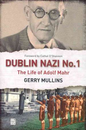 Dublin Nazi No. 1: The Life of Adolph Mahr de Gerry Mullins